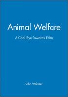 Animal Welfare: A Cool Eye Towards Eden : A Constructive Approach to the Problem of Man's Dominion over the Animals 0632039280 Book Cover