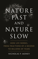Nature Fast and Nature Slow: How Life Works, from Fractions of a Second to Billions of Years 1789144043 Book Cover