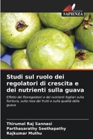 Studi sul ruolo dei regolatori di crescita e dei nutrienti sulla guava: Effetto dei fitoregolatori e dei nutrienti fogliari sulla fioritura, sulla ... e sulla qualità della guava (Italian Edition) 6208724597 Book Cover