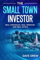 The Small Town Investor: Real Struggles, Real Freedom, and Real Estate B0FR9HR88K Book Cover