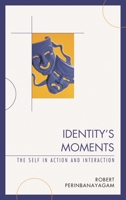 Identity's Moments: The Self in Action and Interaction 0739172409 Book Cover