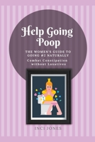 Help Going Poop - The Women's Guide to Going #2 Naturally - Combat Constipation without Laxatives B0CL1HPMMC Book Cover