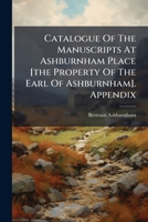 Catalogue Of The Manuscripts At Ashburnham Place [the Property Of The Earl Of Ashburnham]. Appendix 1246795191 Book Cover