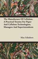 The Manufacture of Cellulose. a Practical Treatise for Paper and Cellulose Technologists, Managers and Superintendents 1446073823 Book Cover
