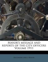 Mayor's message and reports of the city officers Volume 1911 1246897520 Book Cover