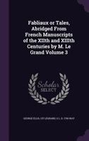 Fabliaux or Tales, Abridged From French Manuscripts of the XIIth and XIIIth Centuries Volume 3 1145408753 Book Cover