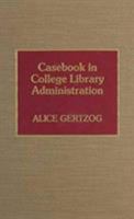 Casebook in College Library Administration 0810825546 Book Cover