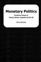 Monetary Politics: Economic Essays on Russia, Bosnia, Argentina & the US 1535425636 Book Cover