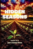 Hidden Seasons: What God Is Growing That You Cannot Yet See (KINGDOM FIELDS: Harvest Series) B0H15HQ4N2 Book Cover