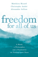 Freedom for All of Us: A Monk, a Philosopher, and a Psychiatrist on Finding Inner Peace 1683644824 Book Cover