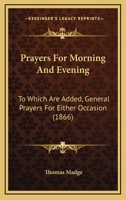 Prayers for Morning and Evening: To Which Are Added General Prayers for Either Occasion 1120680794 Book Cover