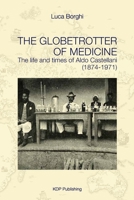 The Globetrotter of Medicine: The life and times of Aldo Castellani (1874-1971) B0DWSPKSLW Book Cover