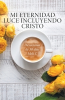 Mi Eternidad Luce Incluyendo Cristo: Devocional de 30 dias Meli.C 1039169759 Book Cover