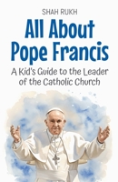 All About Pope Francis: A Kid's Guide to the Leader of the Catholic Church (Knowledge Books for Kids) B0F7P3GHKF Book Cover