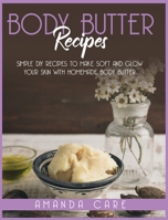 Body Butter Recipes: Simple DIY Recipes To Make Soft And Glow Your Skin With Homemade Body Butter 1801138435 Book Cover