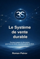 3S : Le Système de vente durable: Pourquoi gagner la discussion peut tout de même vous faire perdre le client. (French Edition) B0H62K7DDR Book Cover