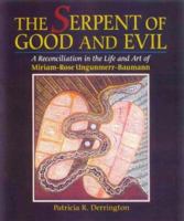 The Serpent of Good and Evil: A Reconciliation in the Life and Art of Miriam-Rose Ungunmeer-Baumann 1864470704 Book Cover