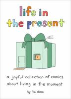 Life in the Present: A Joyful Collection of Comics About Living in the Moment 076248487X Book Cover