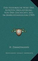 Der historische Wert der ältesten Überlieferung von der Geschichte Jesu: im Markusevangelium. 1247681890 Book Cover