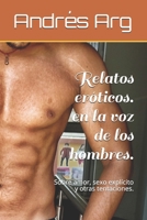 Relatos eróticos. en la voz de los hombres.: Sobre amor, sexo explícito y otras tentaciones. (Libros eróticos 2020. Erotic Arg) (Spanish Edition) 1660743087 Book Cover