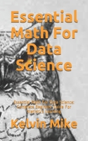 Essential Math For Data Science: Essential Math For Data Science: Complete Beginner Guide For Statistics Learning B08D516HQD Book Cover