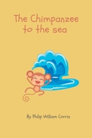 The Chimpanzee to the Sea: A Collection of Children's Poems by 6 year old me B0BBPQ763W Book Cover
