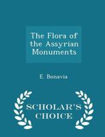 The Flora of the Assyrian Monuments - Scholar's Choice Edition 1017579091 Book Cover