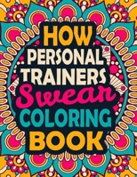 How Personal Trainers Swear Coloring Book: A Swear Coloring Book Gift for Personal Trainers-8.5x11 Inches 50 Unique Design of Swear Words Illustration Coloring Book for Personal Trainers B08JB7CG16 Book Cover