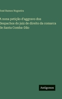 A nona petição d'aggravo dos despachos do juiz de direito da comarca de Santa Comba-Dão 356391009X Book Cover