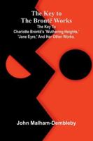 The Key To The Brontë Works; The Key To Charlotte Brontë's 'Wuthering Heights, ' 'Jane Eyre, ' And Her Other Works. 9371773324 Book Cover