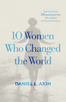 10 Women Who Changed the World: Inspiring Female Missionaries Who Fulfilled the Great Commission 1087787432 Book Cover