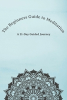 The Beginners Guide to Meditation: A 21-Day Guided Journey B0CLDRFDN6 Book Cover