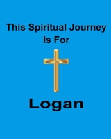 This Spiritual Journey Is For Logan: Your personal notebook to help with your spiritual journey 1688439811 Book Cover