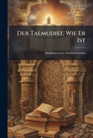 Der Talmudist, Wie Er Ist: Oder Wir Sind Alle Menschen. Zur Wegr Umung Gehegter Vorurtheile Gegen Die Israelitischen Gesetze, Besonders Gegen Den 1147359261 Book Cover