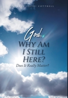 God, Why Am I Still Here?: Does It Really Matter? 1098007085 Book Cover