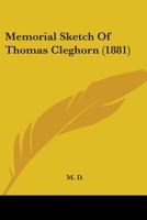 Memorial Sketch Of Thomas Cleghorn [signed: .], Part 1000... 1279636548 Book Cover