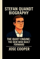 STEFAN QUANDT: THE QUIET ENGINE: THE HEIR WHO BUILT FORWARD B0FL7PHPW8 Book Cover