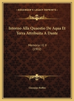 Intorno Alla Quaestio De Aqua Et Terra Attribuita A Dante: Memoria I E II (1902) 114428564X Book Cover