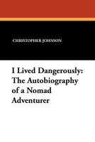 I Lived Dangerously: The Autobiography of a Nomad Adventurer 1434415031 Book Cover