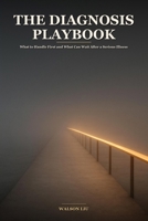 The Diagnosis Playbook: What to Handle First and What Can Wait After a Serious Illness - A Calm, Step-by-Step Guide to Your Insurance, Your Job and In B0H9B9JST6 Book Cover