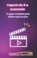 Capcut de 0 a avanzado: Tu guía completa para editar como un pro (Spanish Edition) B0FNNGWKPP Book Cover