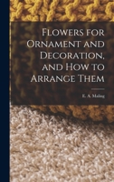 Flowers for Ornament and Decoration, and How to Arrange Them 1016459335 Book Cover
