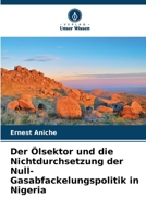 Der Ölsektor und die Nichtdurchsetzung der Null-Gasabfackelungspolitik in Nigeria (German Edition) 6139670586 Book Cover