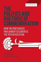 The Politics and Rhetoric of Commemoration: How the Portuguese parliament celebrates the 1974 Revolution 1350099155 Book Cover