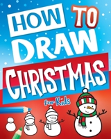 How To Draw Christmas For Kids: Best Christmas Stocking Stuffers Gift Idea: Fun Step By Step Drawing Christmas Activity Book For Girls & Boys 1945056746 Book Cover