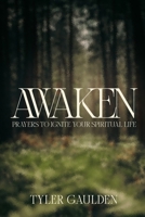 Awaken: Prayers To Ignite Your Spiritual Life B0GDTWSB37 Book Cover