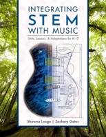 Integrating Stem with Music: Units, Lessons, and Adaptations for K-12 0197546781 Book Cover