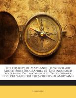 History of Maryland, With Brief Biographies of Distinguished Statesmen, Philanthropists, Theologians, Etc., and the Constitution of the State. Prepared for the Schools of Maryland 1145860311 Book Cover