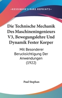 Die Technische Mechanik Des Maschineningenieurs V3, Bewegungslehre Und Dynamik Fester Korper: Mit Besonderer Berucksichtigung Der Anwendungen (1922) 116087249X Book Cover