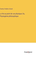 La Vie au point de vue physique; Ou, Physiogénie philosophique 3382713039 Book Cover